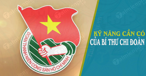 Một số kỹ năng cần có của 1 bí thư chi đoàn